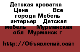 Детская кроватка  › Цена ­ 13 000 - Все города Мебель, интерьер » Детская мебель   . Мурманская обл.,Мурманск г.